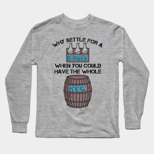 Why Settle for a 6-Pack when you could have the Whole Keg (Black Text) Long Sleeve T-Shirt